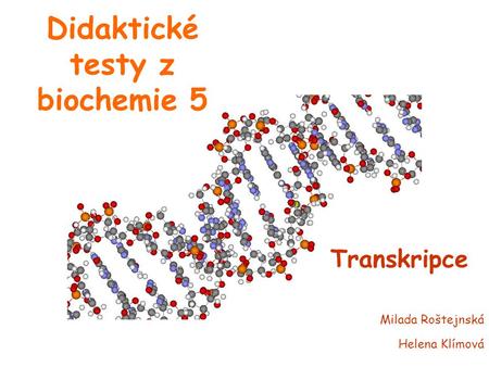 Didaktické testy z biochemie 5 Transkripce Milada Roštejnská Helena Klímová.