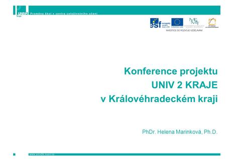 Konference projektu UNIV 2 KRAJE v Královéhradeckém kraji PhDr. Helena Marinková, Ph.D.