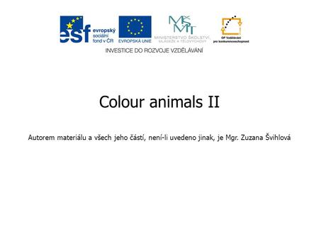 Colour animals II Autorem materiálu a všech jeho částí, není-li uvedeno jinak, je Mgr. Zuzana Švihlová.