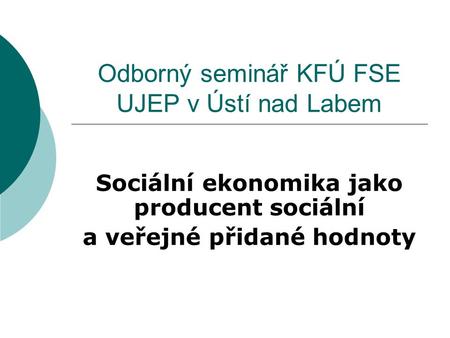 Odborný seminář KFÚ FSE UJEP v Ústí nad Labem Sociální ekonomika jako producent sociální a veřejné přidané hodnoty.