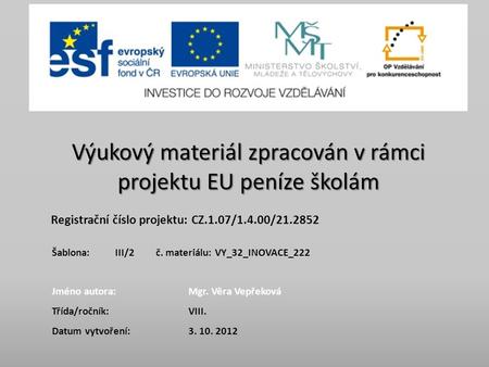 Výukový materiál zpracován v rámci projektu EU peníze školám Registrační číslo projektu: CZ.1.07/1.4.00/21.2852 Jméno autora:Mgr. Věra Vepřeková Třída/ročník: