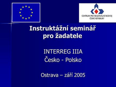 Instruktážní seminář pro žadatele INTERREG IIIA Česko - Polsko Ostrava – září 2005.