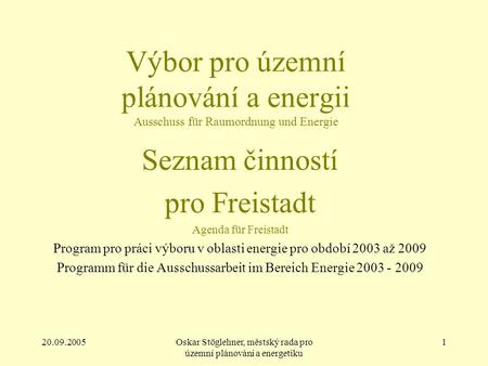 20.09.2005Oskar Stöglehner, městský rada pro územní plánování a energetiku 1 Výbor pro územní plánování a energii Ausschuss für Raumordnung und Energie.