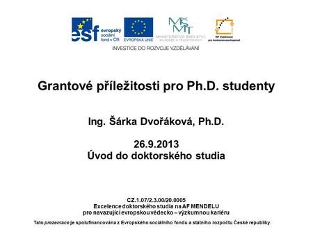 Tato prezentace je spolufinancována z Evropského sociálního fondu a státního rozpočtu České republiky Grantové příležitosti pro Ph.D. studenty Ing. Šárka.