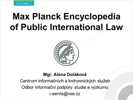 Max Planck Encyclopedia of Public International Law Mgr. Alena Doláková Centrum informačních a knihovnických služeb Odbor informační podpory studia a výzkumu.