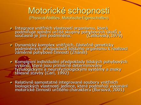 Motorické schopnosti (Physical Abilities, Motorische Eigenschaften) Integrace vnitřních vlastností organismu, která podmiňuje splnění určité skupiny pohybových.