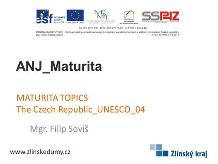 MATURITA TOPICS The Czech Republic_UNESCO_04 Mgr. Filip Soviš ANJ_Maturita www.zlinskedumy.cz.