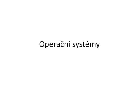 Operační systémy. Výpočetní systém Stroj na zpracování dat vykonávající samočinně předem zadané operace.