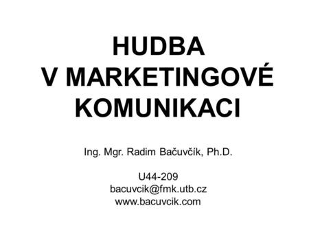 HUDBA V MARKETINGOVÉ KOMUNIKACI Ing. Mgr. Radim Bačuvčík, Ph.D. U44-209