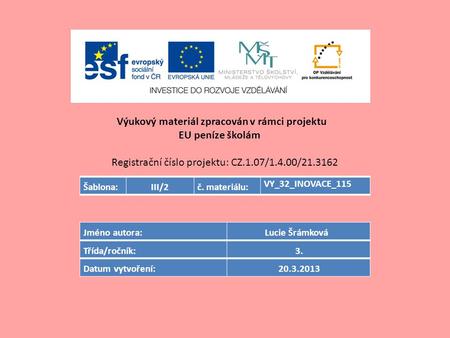 Výukový materiál zpracován v rámci projektu EU peníze školám Registrační číslo projektu: CZ.1.07/1.4.00/21.3162 Šablona:III/2č. materiálu: VY_32_INOVACE_115.