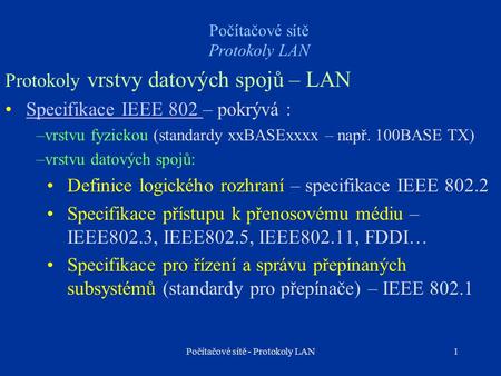 1 Počítačové sítě Protokoly LAN Protokoly vrstvy datových spojů – LAN Specifikace IEEE 802 – pokrývá :Specifikace IEEE 802 –vrstvu fyzickou (standardy.