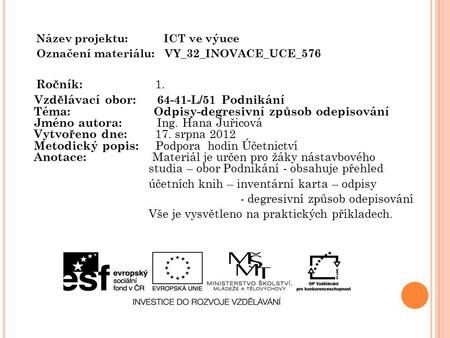 Název projektu: ICT ve výuce Označení materiálu: VY_32_INOVACE_UCE_576 Ročník: 1. Vzdělávací obor: 64-41-L/51 Podnikání Téma: Odpisy-degresivní způsob.