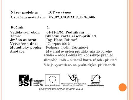 Název projektu: ICT ve výuce Označení materiálu: VY_32_INOVACE_UCE_565 Ročník: 1. Vzdělávací obor: 64-41-L/51 Podnikání Téma: Skladní karta zásob-příklad.