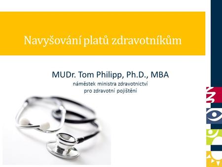 Navyšování platů zdravotníkům MUDr. Tom Philipp, Ph.D., MBA náměstek ministra zdravotnictví pro zdravotní pojištění.