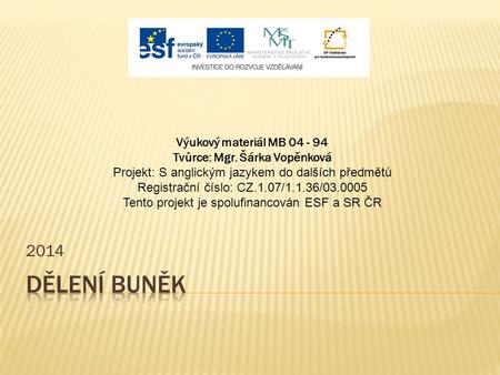 2014 Výukový materiál MB 04 - 94 Tvůrce: Mgr. Šárka Vopěnková Projekt: S anglickým jazykem do dalších předmětů Registrační číslo: CZ.1.07/1.1.36/03.0005.