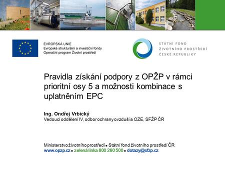 Ministerstvo životního prostředí Státní fond životního prostředí ČR  zelená linka 800 260 500 Pravidla získání podpory z OPŽP.