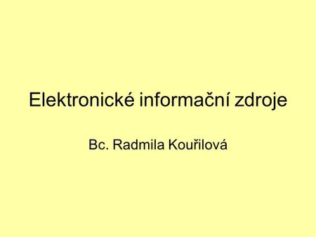 Elektronické informační zdroje Bc. Radmila Kouřilová.