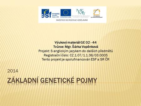 2014 Výukový materiál GE 02 - 44 Tvůrce: Mgr. Šárka Vopěnková Projekt: S anglickým jazykem do dalších předmětů Registrační číslo: CZ.1.07/1.1.36/03.0005.