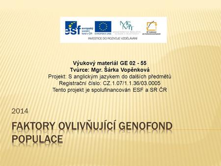 2014 Výukový materiál GE 02 - 55 Tvůrce: Mgr. Šárka Vopěnková Projekt: S anglickým jazykem do dalších předmětů Registrační číslo: CZ.1.07/1.1.36/03.0005.