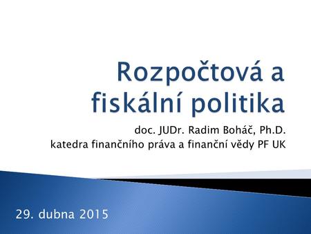 Doc. JUDr. Radim Boháč, Ph.D. katedra finančního práva a finanční vědy PF UK 29. dubna 2015.