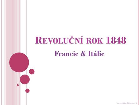 R EVOLU Č NÍ ROK 1848 Francie & Itálie Veronika Klausová.