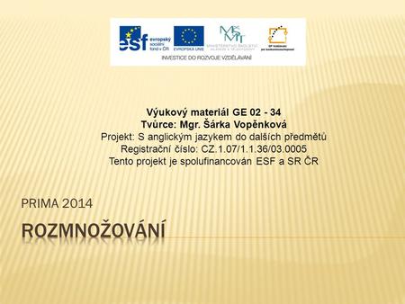 PRIMA 2014 Výukový materiál GE 02 - 34 Tvůrce: Mgr. Šárka Vopěnková Projekt: S anglickým jazykem do dalších předmětů Registrační číslo: CZ.1.07/1.1.36/03.0005.