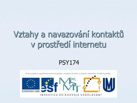 Vztahy a navazování kontaktů v prostředí internetu PSY174.