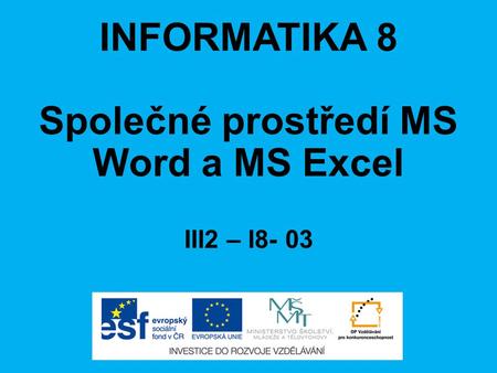INFORMATIKA 8 Společné prostředí MS Word a MS Excel III2 – I8- 03.