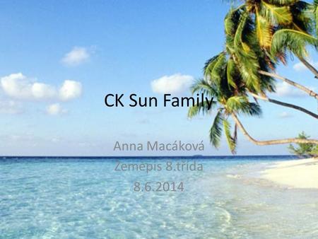 CK Sun Family Anna Macáková Zeměpis 8.třída 8.6.2014.