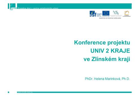Konference projektu UNIV 2 KRAJE ve Zlínském kraji PhDr. Helena Marinková, Ph.D.