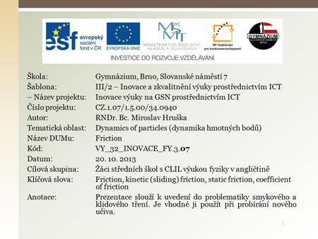 1 Škola: Gymnázium, Brno, Slovanské náměstí 7 Šablona: III/2 – Inovace a zkvalitnění výuky prostřednictvím ICT – Název projektu: Inovace výuky na GSN prostřednictvím.