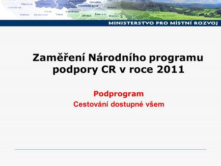Zaměření Národního programu podpory CR v roce 2011 Podprogram Cestování dostupné všem.