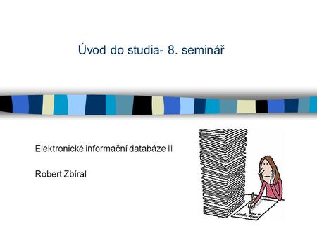 Úvod do studia- 8. seminář Elektronické informační databáze II Robert Zbíral.