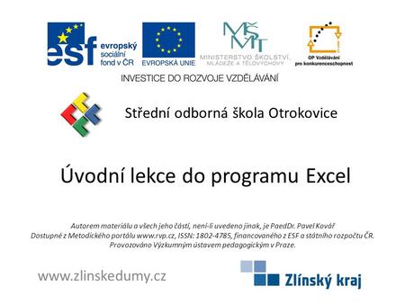 Úvodní lekce do programu Excel Střední odborná škola Otrokovice www.zlinskedumy.cz Autorem materiálu a všech jeho částí, není-li uvedeno jinak, je PaedDr.