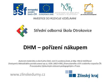 DHM – pořízení nákupem Střední odborná škola Otrokovice www.zlinskedumy.cz Autorem materiálu a všech jeho částí, není-li uvedeno jinak, je Mgr. Marie Vašíčková.