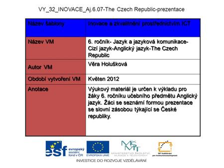VY_32_INOVACE_Aj.6.07-The Czech Republic-prezentace Název šablony Inovace a zkvalitnění prostřednictvím ICT Název VM 6. ročník- Jazyk a jazyková komunikace-
