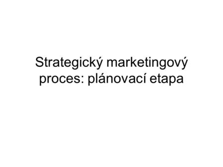 Strategický marketingový proces: plánovací etapa