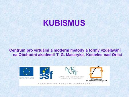KUBISMUS Centrum pro virtuální a moderní metody a formy vzdělávání na Obchodní akademii T. G. Masaryka, Kostelec nad Orlicí.