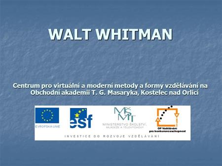 WALT WHITMAN Centrum pro virtuální a moderní metody a formy vzdělávání na Obchodní akademii T. G. Masaryka, Kostelec nad Orlicí.