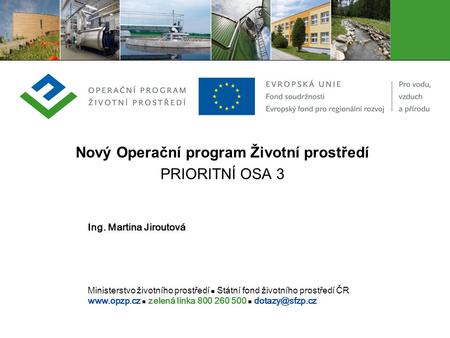 Ministerstvo životního prostředí Státní fond životního prostředí ČR  zelená linka 800 260 500 Nový Operační program Životní prostředí.
