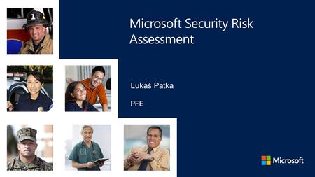 Lukáš Patka PFE. Microsoft Security Risk Assessment Identifikovat bezpečnostní rizika napříč IT infrastrukturou, aplikacemi, provozními procesy Zaměřen.