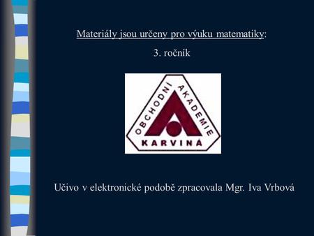 Materiály jsou určeny pro výuku matematiky: 3. ročník Učivo v elektronické podobě zpracovala Mgr. Iva Vrbová.