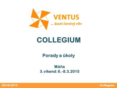 2014/ 2015 COLLEGIUM Porady a úkoly Má ň a 3.víkend: 6.-8.3.2015 Collegium.