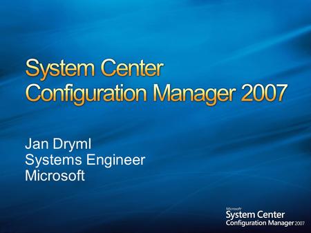 Jan Dryml Systems Engineer Microsoft. Databáze SCCM 2007 Operační data Konfigurační data SCCM server Může poskytovat všechny nebo jen některé Uživatelská.