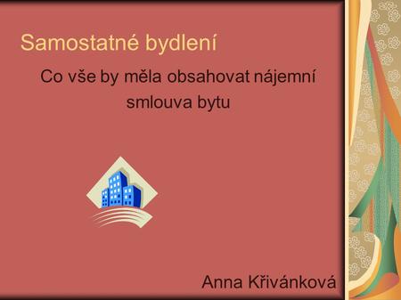 Samostatné bydlení Co vše by měla obsahovat nájemní smlouva bytu Anna Křivánková.