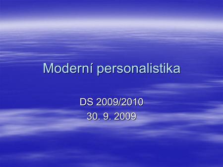 Moderní personalistika DS 2009/2010 30. 9. 2009. Hlavní úkoly moderní personalistiky   Zařazení správného člověka na správné místo (a ve správný čas)