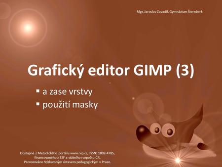 Grafický editor GIMP (3)  a zase vrstvy  použití masky Dostupné z Metodického portálu www.rvp.cz, ISSN: 1802-4785, financovaného z ESF a státního rozpočtu.