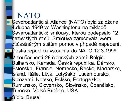 NATO Severoatlantick á Aliance (NATO) byla založena 4.dubna 1949 ve Washingtonu na z á kladě Severoatlantick é smlouvy, kterou podepsalo 12 nez á vislých.