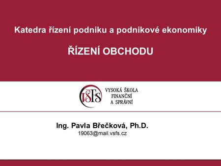 Katedra řízení podniku a podnikové ekonomiky ŘÍZENÍ OBCHODU Ing. Pavla Břečková, Ph.D.