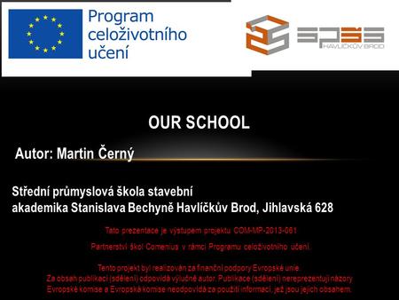 Tato prezentace je výstupem projektu COM-MP-2013-061 Partnerství škol Comenius v rámci Programu celoživotního učení. OUR SCHOOL Tento projekt byl realizován.